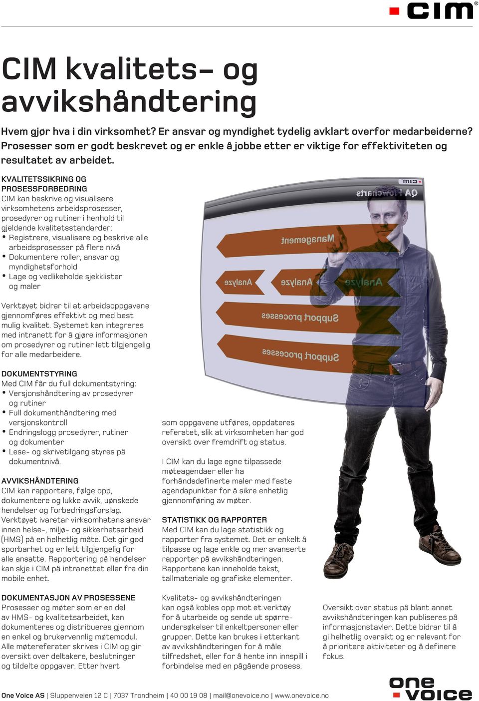 KVALITETSSIKRING OG PROSESSFORBEDRING CIM kan beskrive og visualisere virksomhetens arbeidsprosesser, prosedyrer og rutiner i henhold til gjeldende kvalitetsstandarder: Registrere, visualisere og