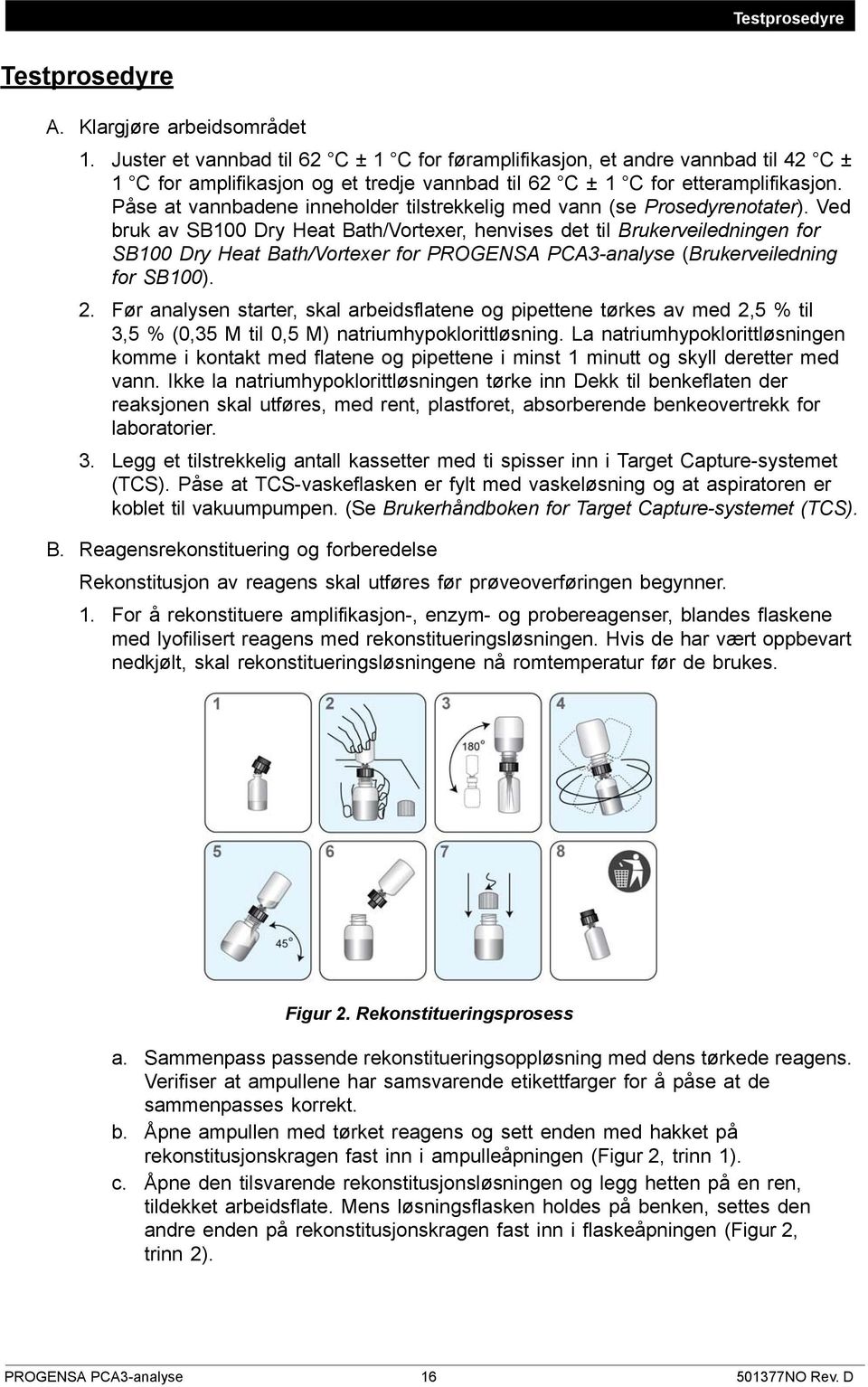 Påse at vannbadene inneholder tilstrekkelig med vann (se Prosedyrenotater).