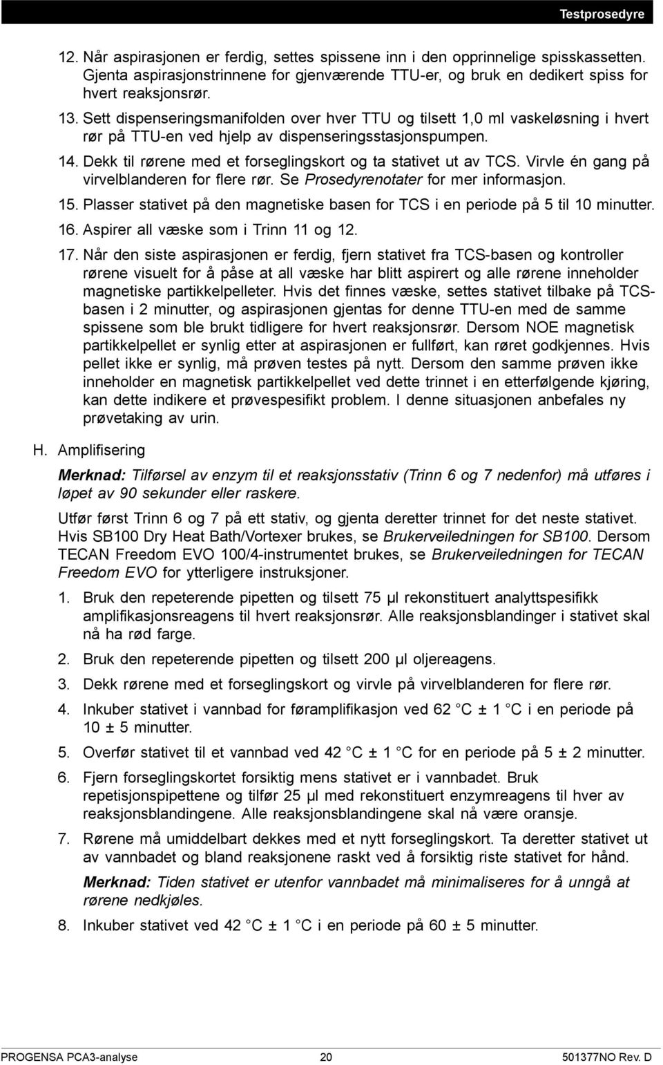 Sett dispenseringsmanifolden over hver TTU og tilsett 1,0 ml vaskeløsning i hvert rør på TTU-en ved hjelp av dispenseringsstasjonspumpen. 14.