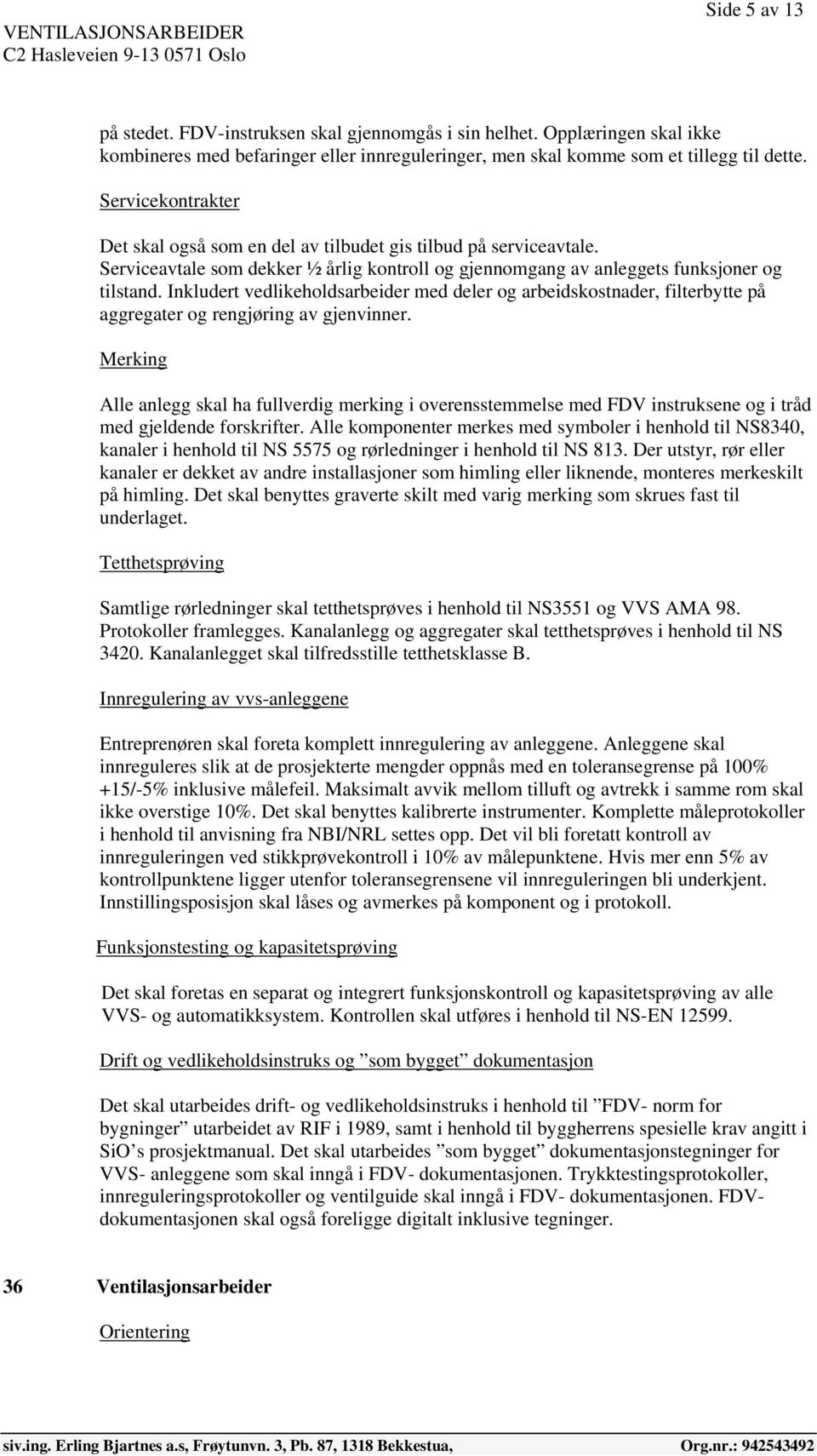 Inkludert vedlikeholdsarbeider med deler og arbeidskostnader, filterbytte på aggregater og rengjøring av gjenvinner.