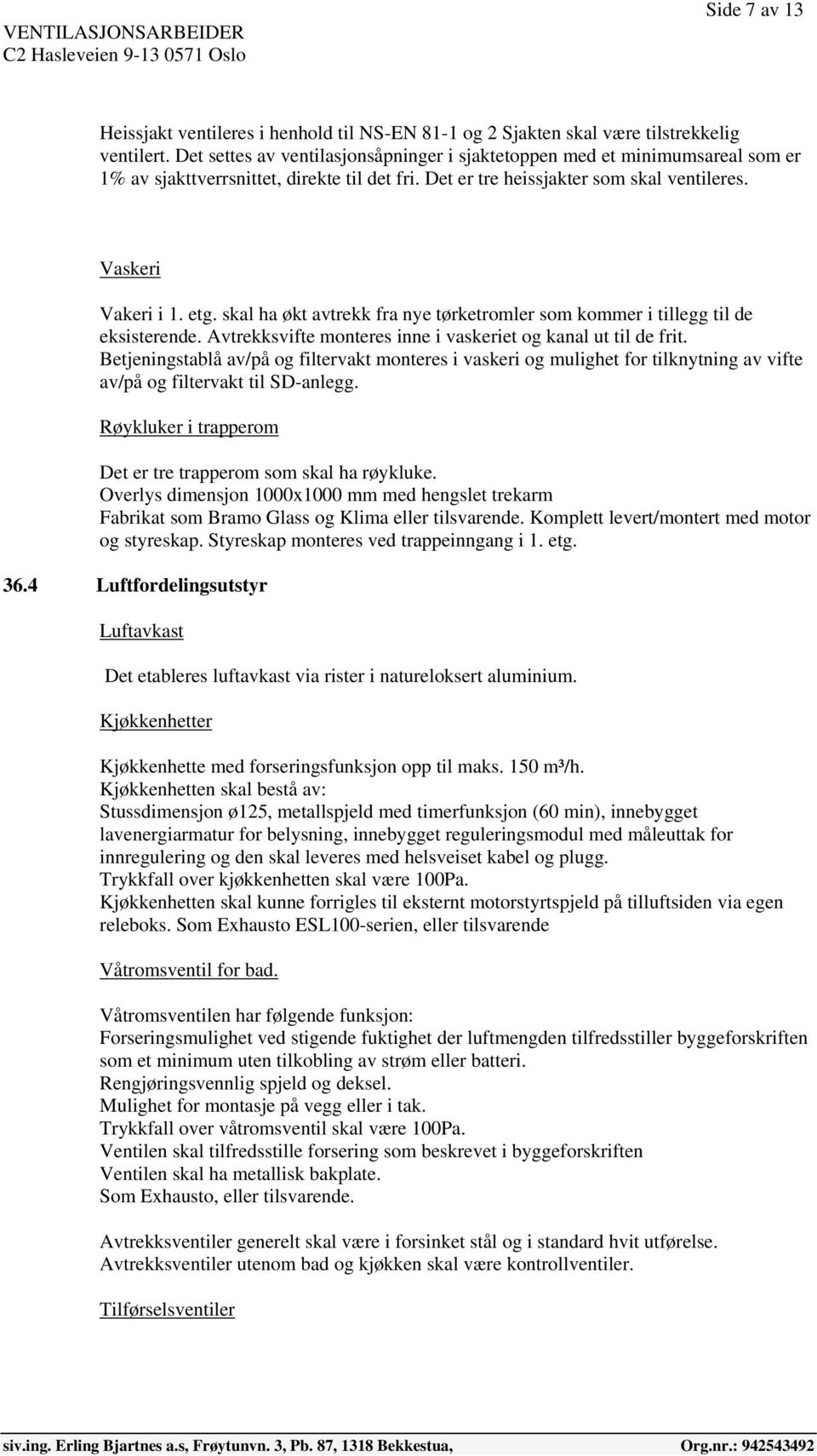 skal ha økt avtrekk fra nye tørketromler som kommer i tillegg til de eksisterende. Avtrekksvifte monteres inne i vaskeriet og kanal ut til de frit.