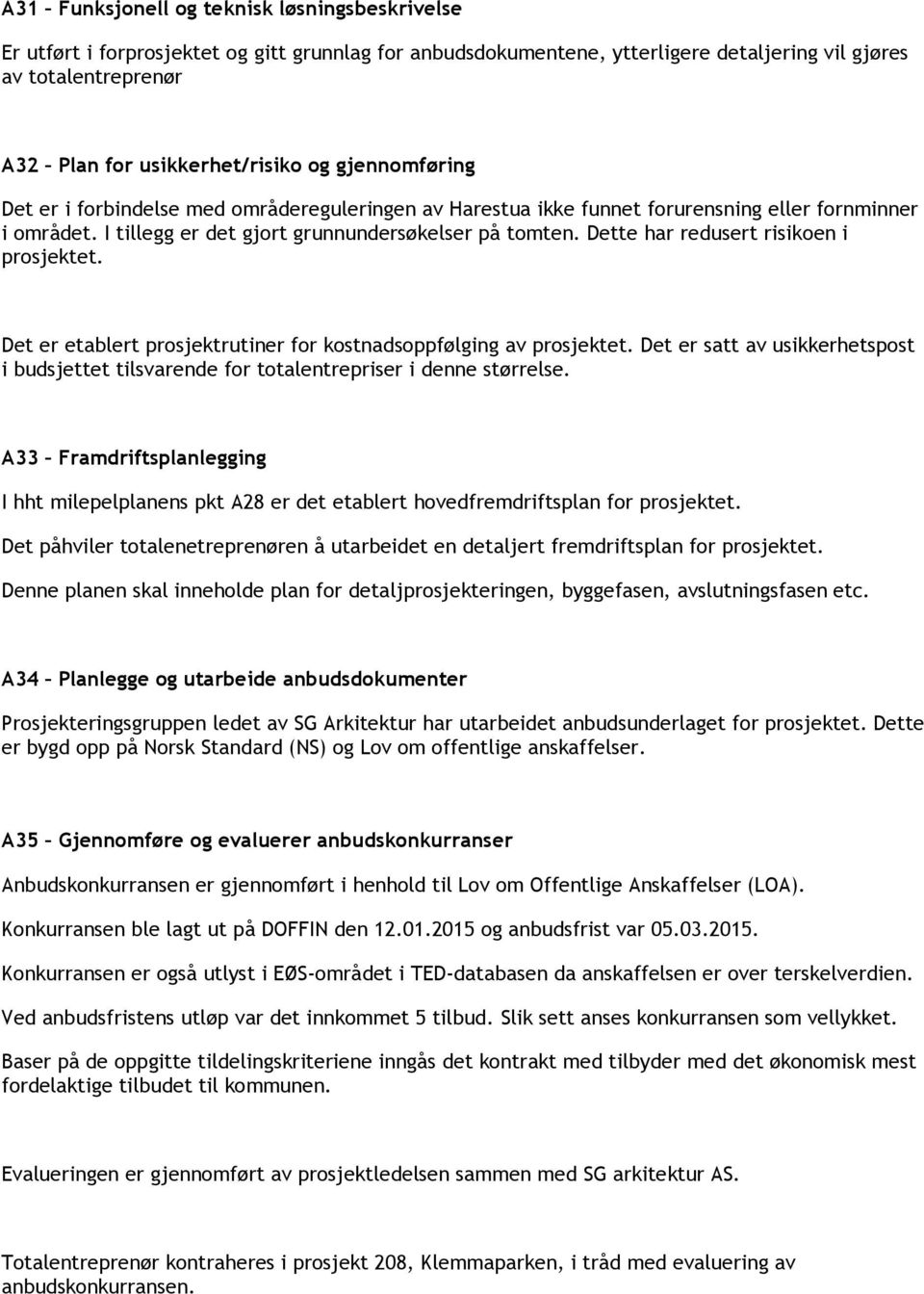 Dette har redusert risikoen i prosjektet. Det er etablert prosjektrutiner for kostnadsoppfølging av prosjektet.