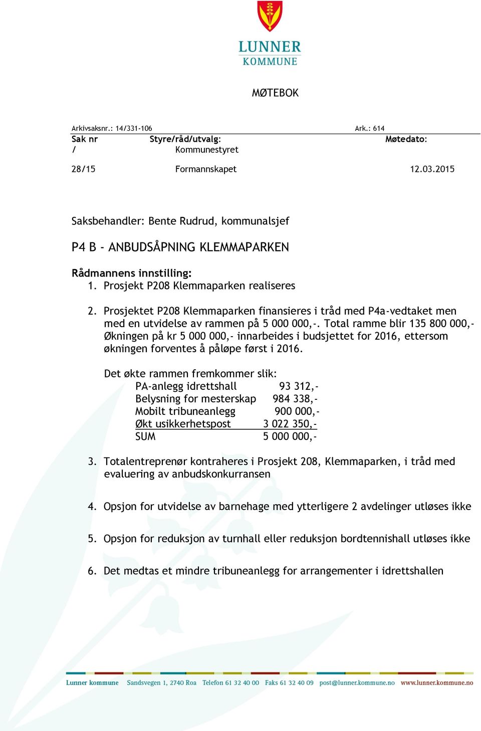 Prosjektet P208 Klemmaparken finansieres i tråd med P4a-vedtaket men med en utvidelse av rammen på 5 000 000,-.