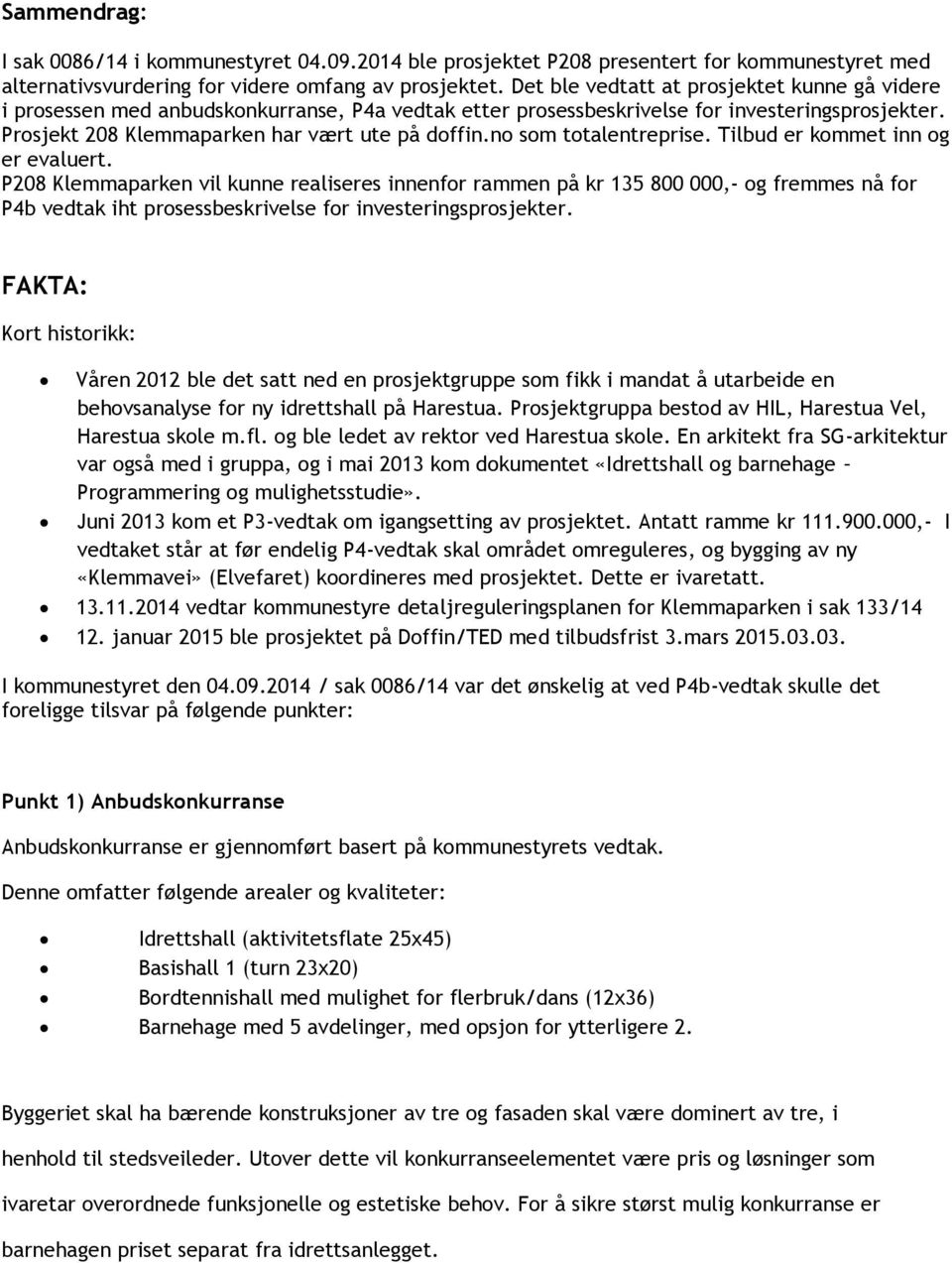 no som totalentreprise. Tilbud er kommet inn og er evaluert.