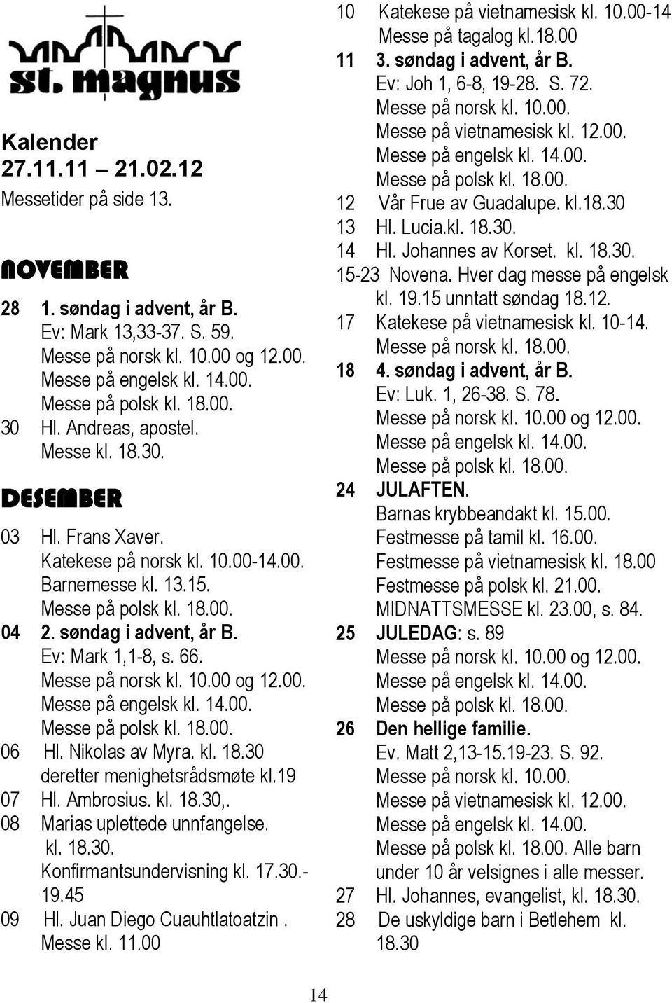 Messe på polsk kl. 18.00. 04 2. søndag i advent, år B. Ev: Mark 1,1-8, s. 66. Messe på norsk kl. 10.00 og 12.00. Messe på engelsk kl. 14.00. Messe på polsk kl. 18.00. 06 Hl. Nikolas av Myra. kl. 18.30 deretter menighetsrådsmøte kl.