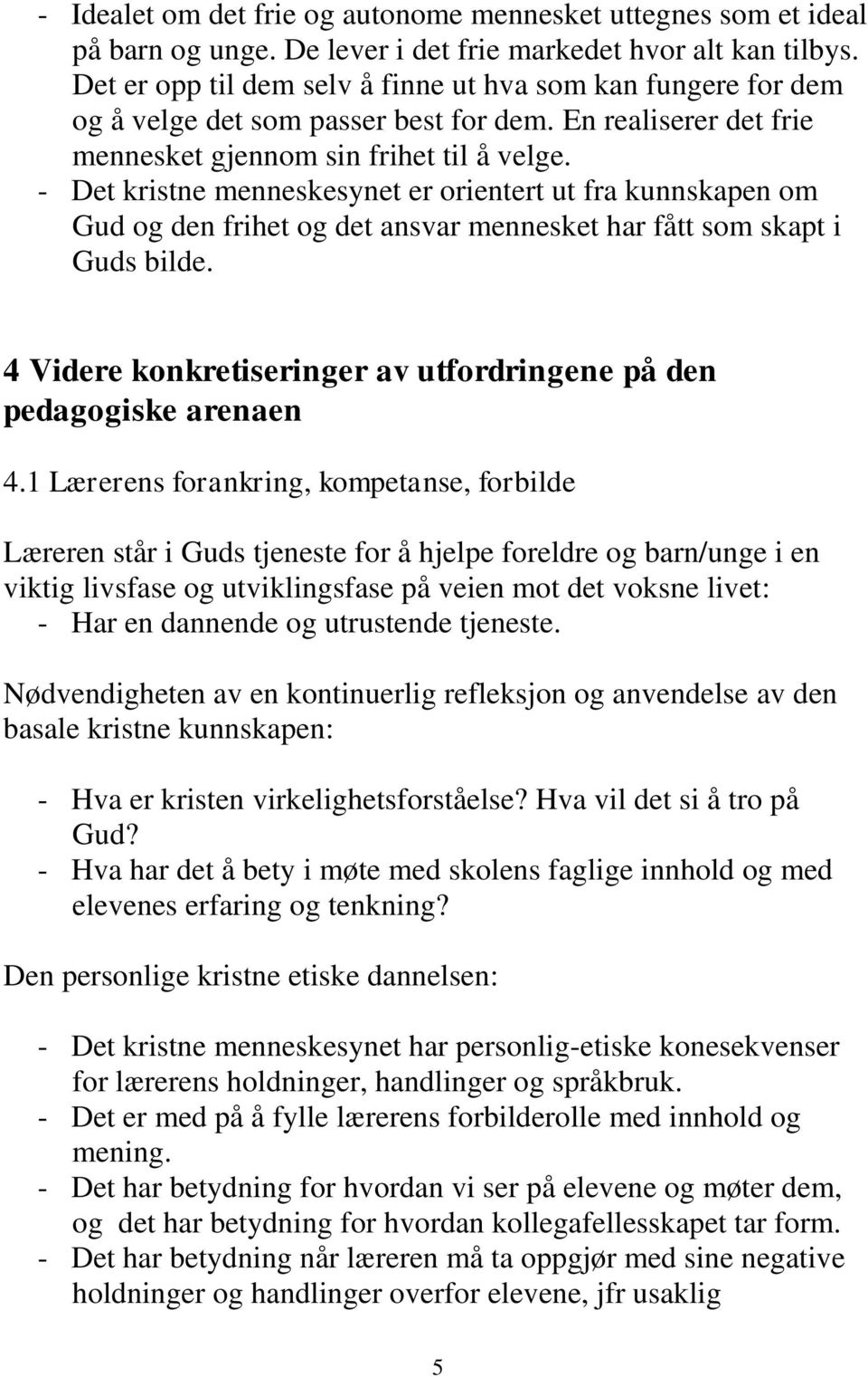 - Det kristne menneskesynet er orientert ut fra kunnskapen om Gud og den frihet og det ansvar mennesket har fått som skapt i Guds bilde.