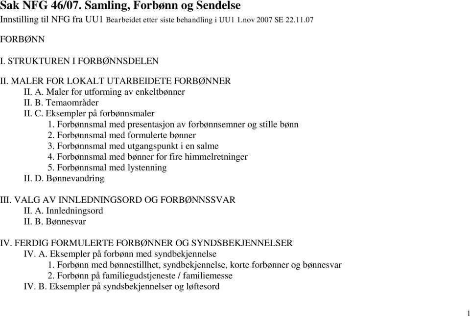 Forbønnsmal med presentasjon av forbønnsemner og stille bønn 2. Forbønnsmal med formulerte bønner 3. Forbønnsmal med utgangspunkt i en salme 4. Forbønnsmal med bønner for fire himmelretninger 5.