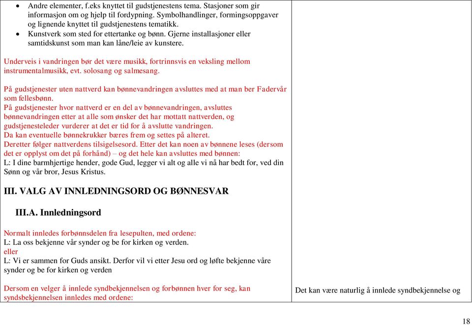 Underveis i vandringen bør det være musikk, fortrinnsvis en veksling mellom instrumentalmusikk, evt. solosang og salmesang.