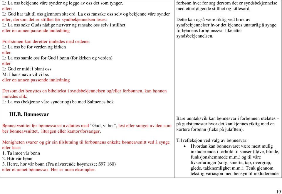 innledning Forbønnen kan deretter innledes med ordene: L: La oss be for verden og kirken eller L: La oss samle oss for Gud i bønn (for kirken og verden) eller L: Gud er midt i blant oss M: I hans