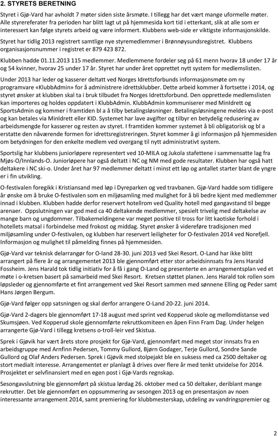 Klubbens web-side er viktigste informasjonskilde. Styret har tidlig 2013 registrert samtlige nye styremedlemmer i Brønnøysundsregistret. Klubbens organisasjonsnummer i registret er 879 423 872.