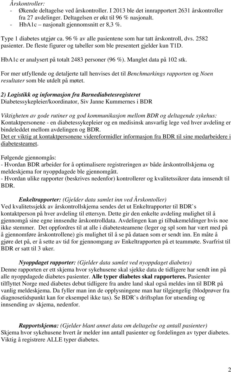 HbA1c er analysert på totalt 2483 personer (96 %). Manglet data på 102 stk. For mer utfyllende og detaljerte tall henvises det til Benchmarkings rapporten og Noen resultater som ble utdelt på møtet.