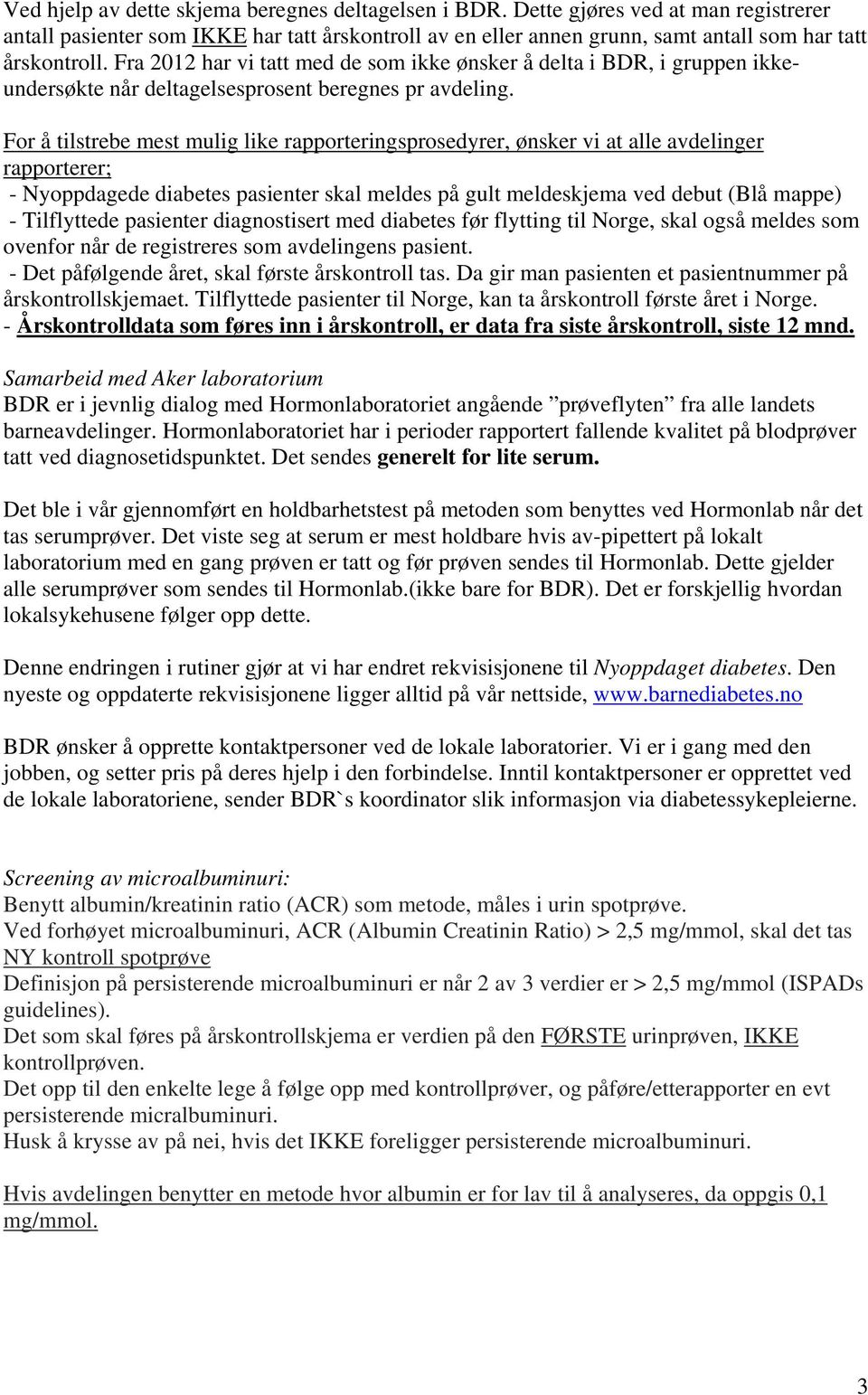 For å tilstrebe mest mulig like rapporteringsprosedyrer, ønsker vi at alle avdelinger rapporterer; - Nyoppdagede diabetes pasienter skal meldes på gult meldeskjema ved debut (Blå mappe) - Tilflyttede