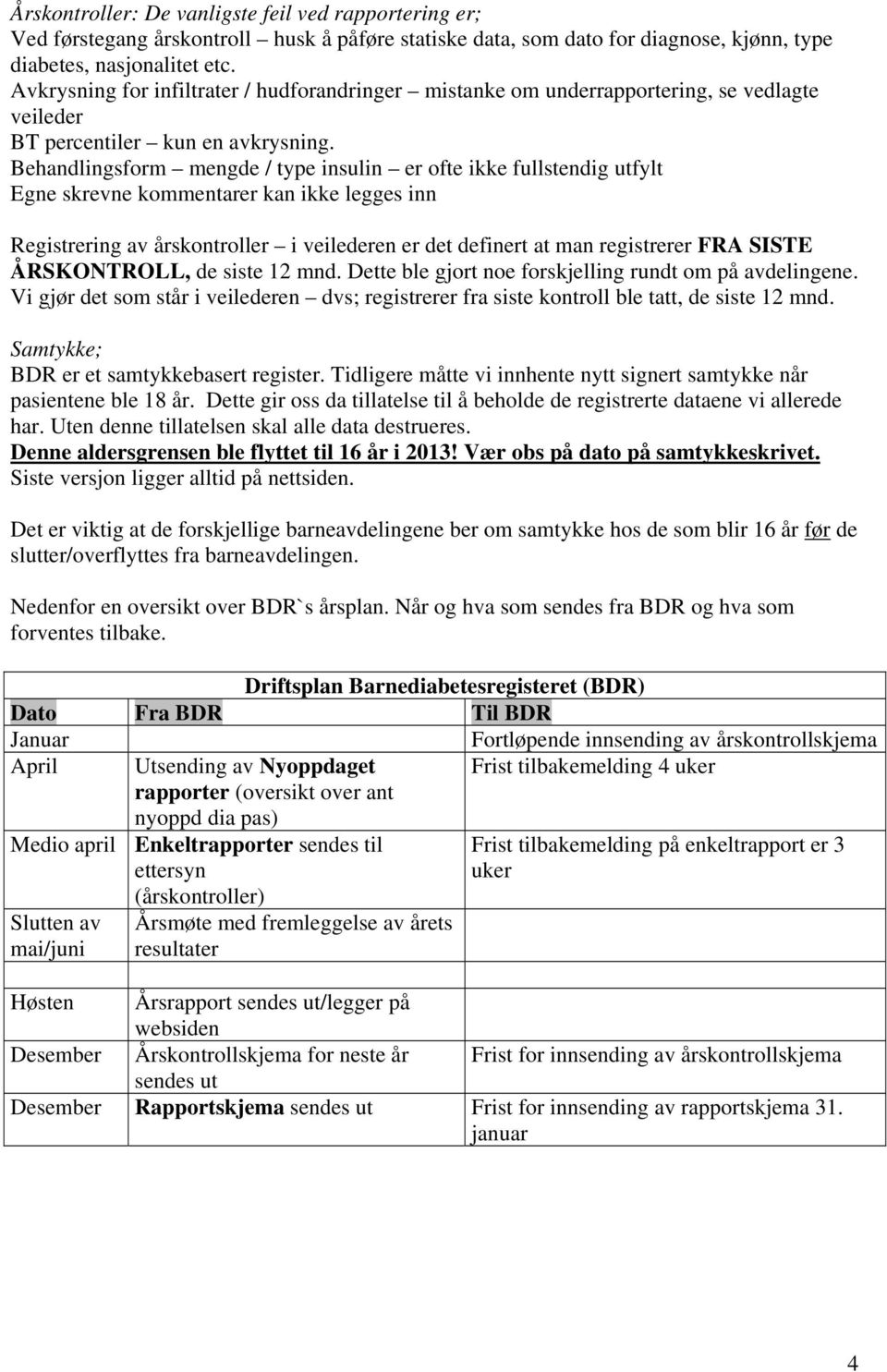 Behandlingsform mengde / type insulin er ofte ikke fullstendig utfylt Egne skrevne kommentarer kan ikke legges inn Registrering av årskontroller i veilederen er det definert at man registrerer FRA