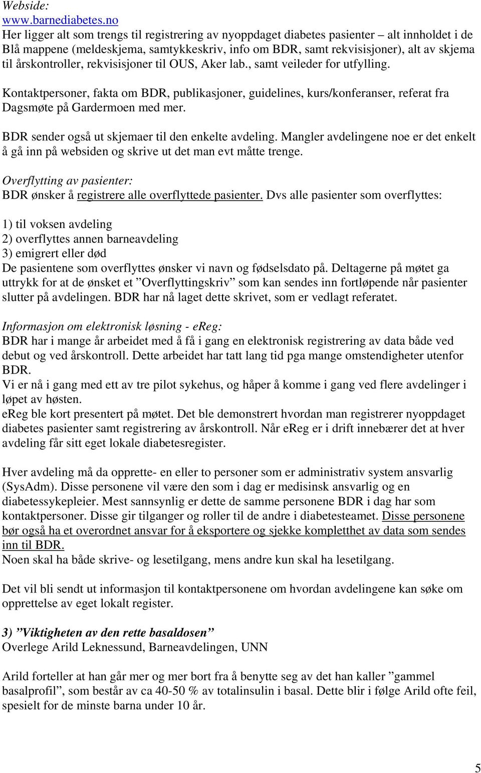 årskontroller, rekvisisjoner til OUS, Aker lab., samt veileder for utfylling. Kontaktpersoner, fakta om BDR, publikasjoner, guidelines, kurs/konferanser, referat fra Dagsmøte på Gardermoen med mer.