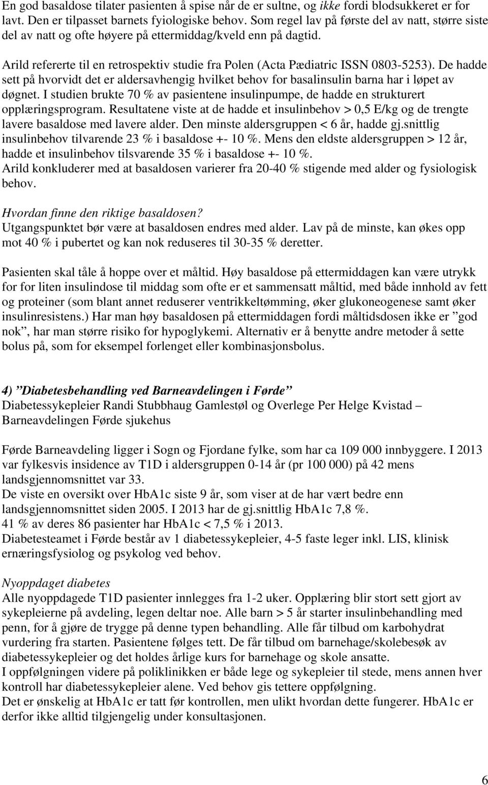 De hadde sett på hvorvidt det er aldersavhengig hvilket behov for basalinsulin barna har i løpet av døgnet. I studien brukte 70 % av pasientene insulinpumpe, de hadde en strukturert opplæringsprogram.