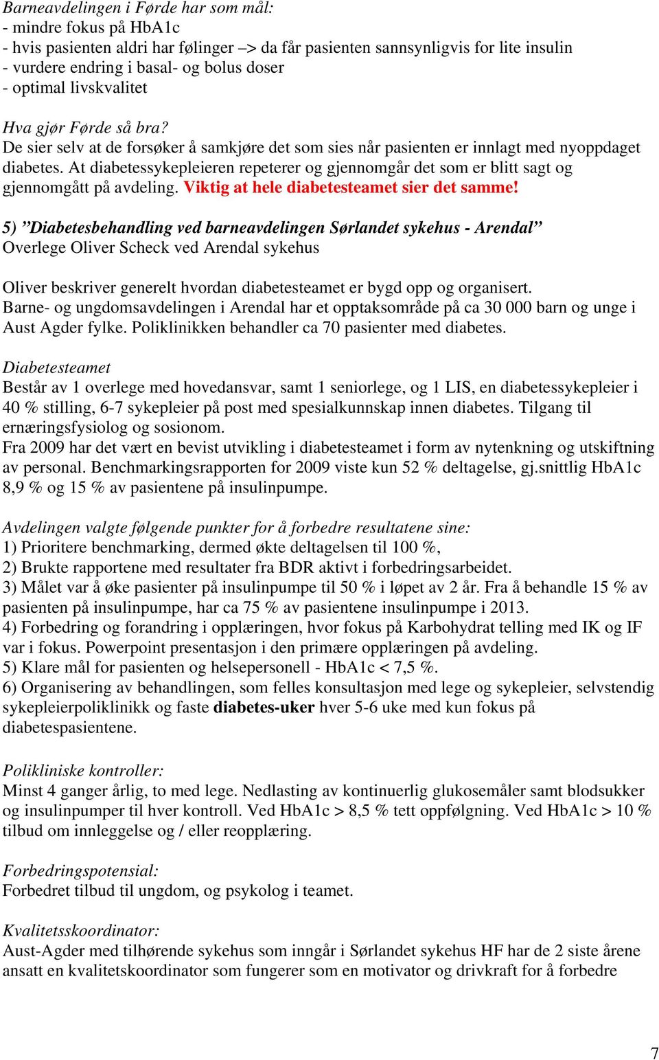 At diabetessykepleieren repeterer og gjennomgår det som er blitt sagt og gjennomgått på avdeling. Viktig at hele diabetesteamet sier det samme!