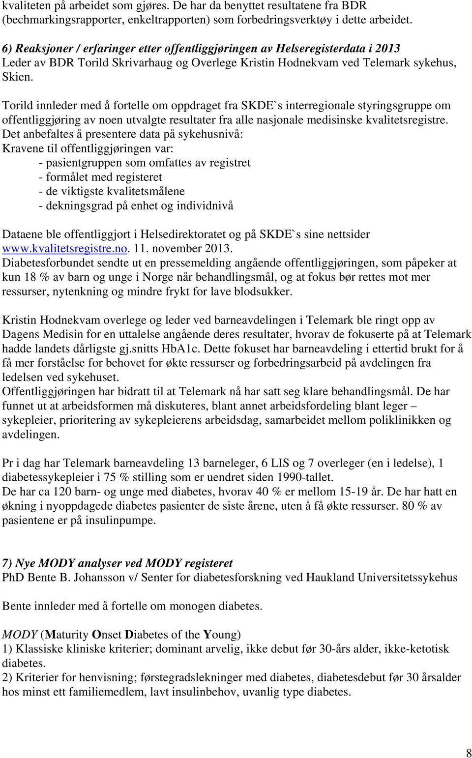 Torild innleder med å fortelle om oppdraget fra SKDE`s interregionale styringsgruppe om offentliggjøring av noen utvalgte resultater fra alle nasjonale medisinske kvalitetsregistre.