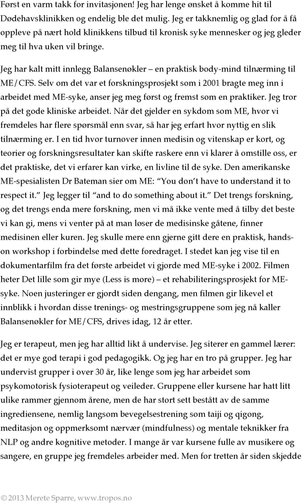 Jeg har kalt mitt innlegg Balansenøkler en praktisk body-mind tilnærming til ME/CFS.