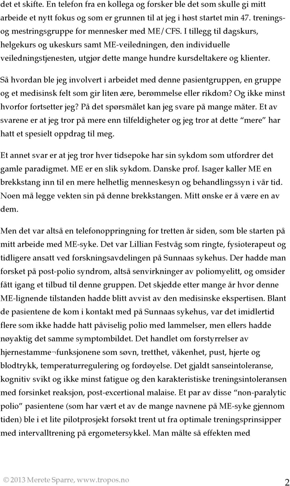 I tillegg til dagskurs, helgekurs og ukeskurs samt ME-veiledningen, den individuelle veiledningstjenesten, utgjør dette mange hundre kursdeltakere og klienter.