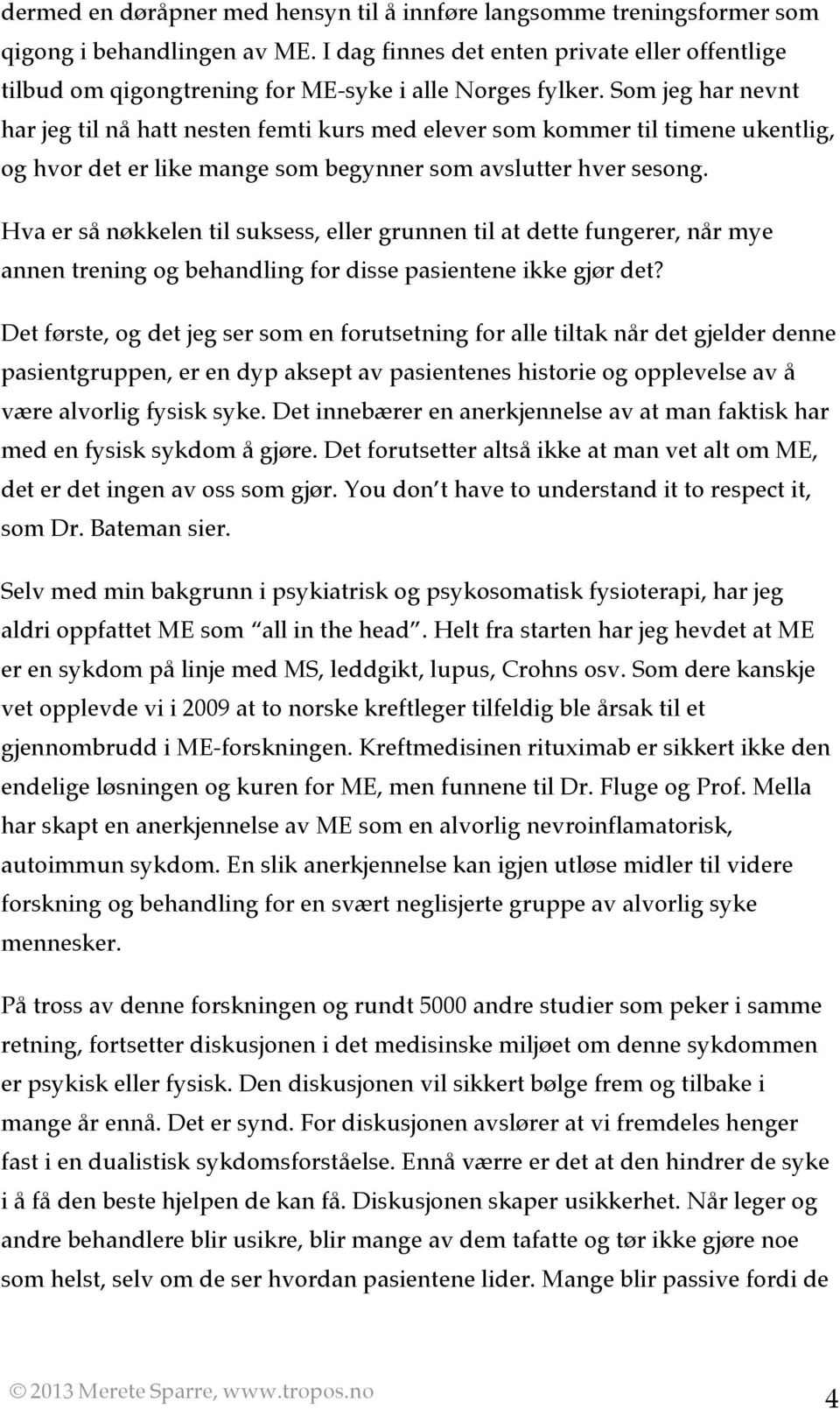 Som jeg har nevnt har jeg til nå hatt nesten femti kurs med elever som kommer til timene ukentlig, og hvor det er like mange som begynner som avslutter hver sesong.