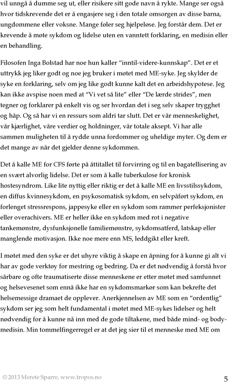 Filosofen Inga Bolstad har noe hun kaller inntil-videre-kunnskap. Det er et uttrykk jeg liker godt og noe jeg bruker i møtet med ME-syke.