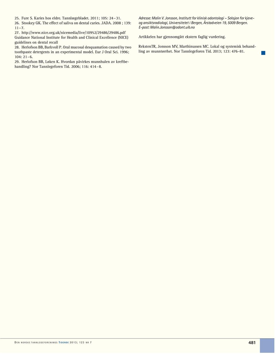 Oral mucosal desquamation caused by two toothpaste detergents in an experimental model. Eur J Oral Sci. 1996; 104: 21 6. 29. Herlofson BB, Løken K. Hvordan påvirkes munnhulen av kreftbehandling?