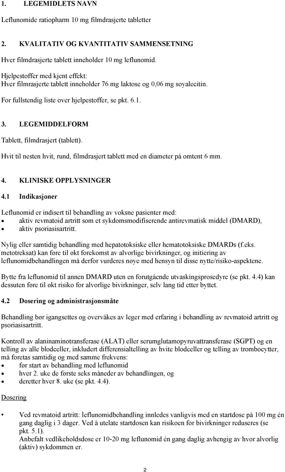 LEGEMIDDELFORM Tablett, filmdrasjert (tablett). Hvit til nesten hvit, rund, filmdrasjert tablett med en diameter på omtent 6 mm. 4. KLINISKE OPPLYSNINGER 4.