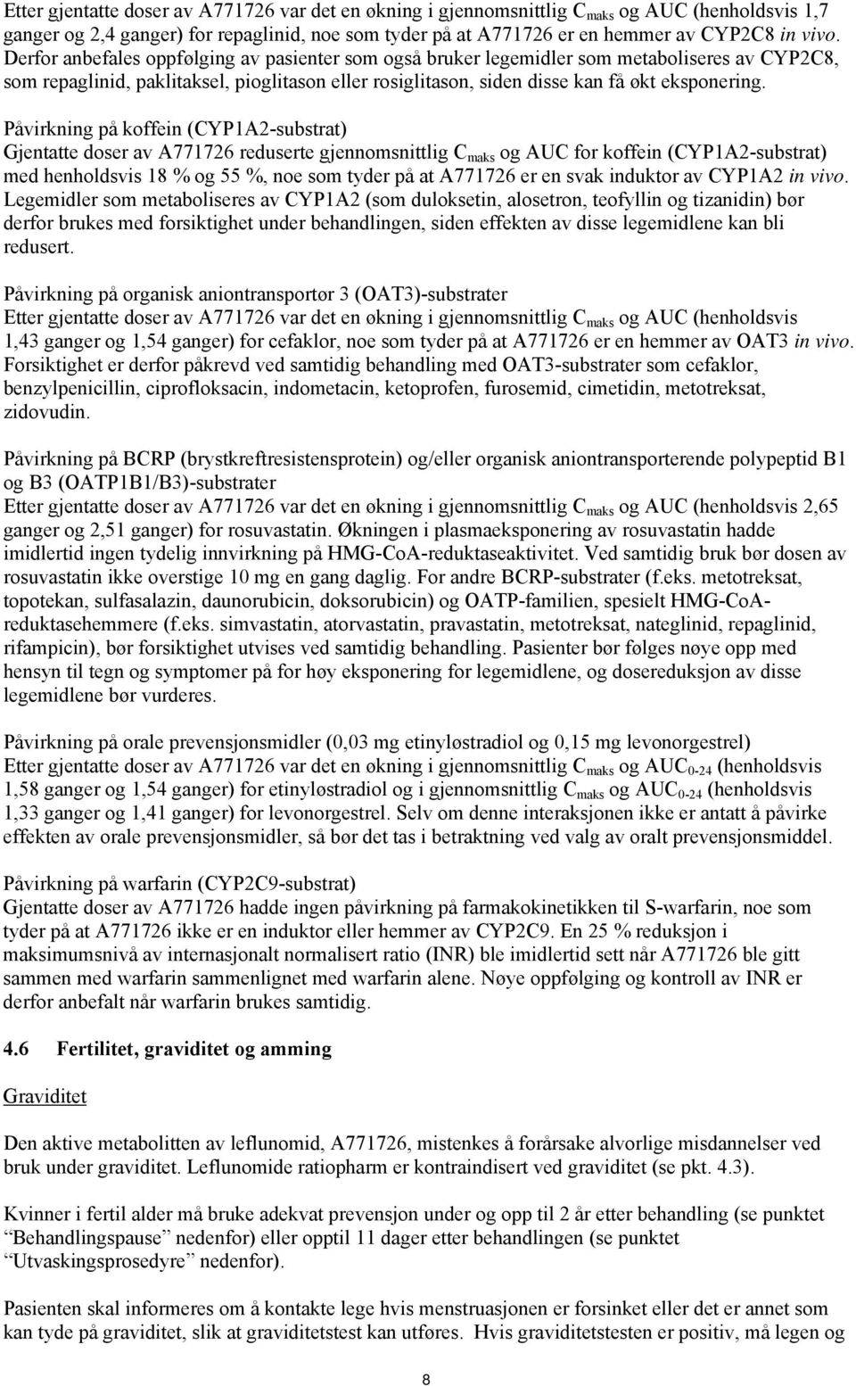 Påvirkning på koffein (CYP1A2-substrat) Gjentatte doser av A771726 reduserte gjennomsnittlig C maks og AUC for koffein (CYP1A2-substrat) med henholdsvis 18 % og 55 %, noe som tyder på at A771726 er