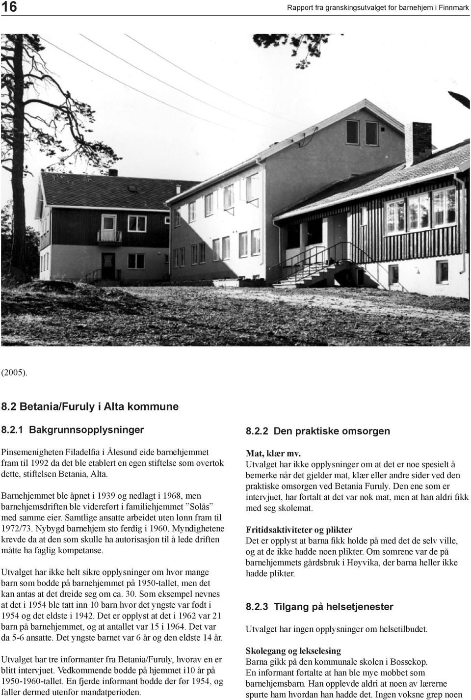 Barnehjemmet ble åpnet i 1939 og nedlagt i 1968, men barnehjemsdriften ble videreført i familiehjemmet Solås med samme eier. Samtlige ansatte arbeidet uten lønn fram til 1972/73.