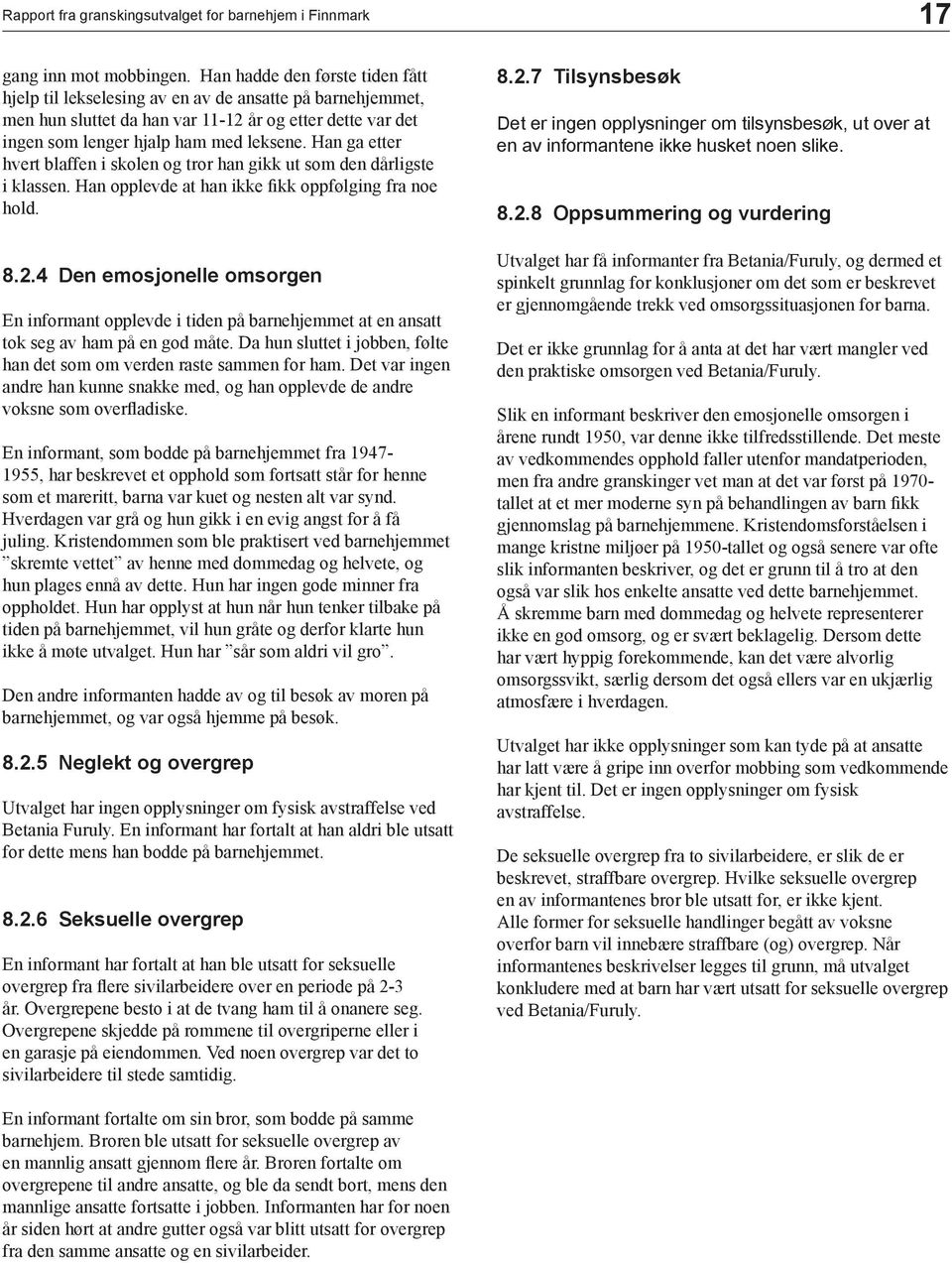 Han ga etter hvert blaffen i skolen og tror han gikk ut som den dårligste i klassen. Han opplevde at han ikke fikk oppfølging fra noe hold. 8.2.