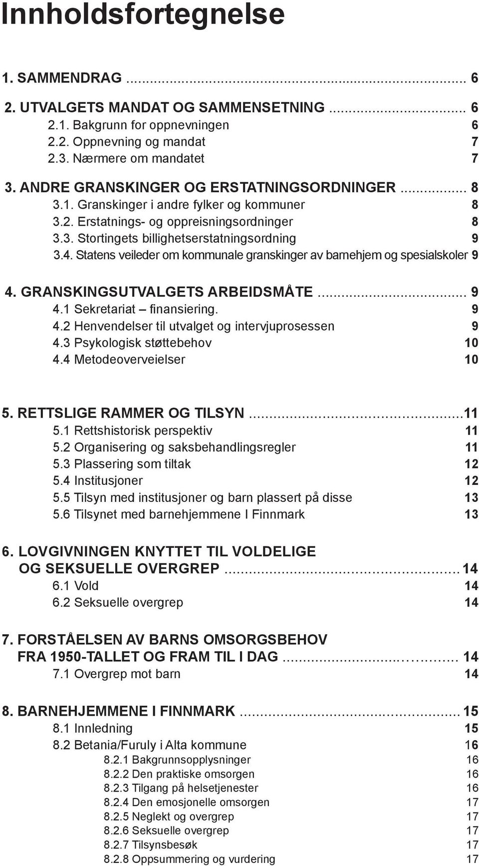 Statens veileder om kommunale granskinger av barnehjem og spesialskoler 9 4. GRANSKINGSUTVALGETS ARBEIDSMÅTE... 9 4.1 Sekretariat finansiering. 9 4.2 Henvendelser til utvalget og intervjuprosessen 9 4.