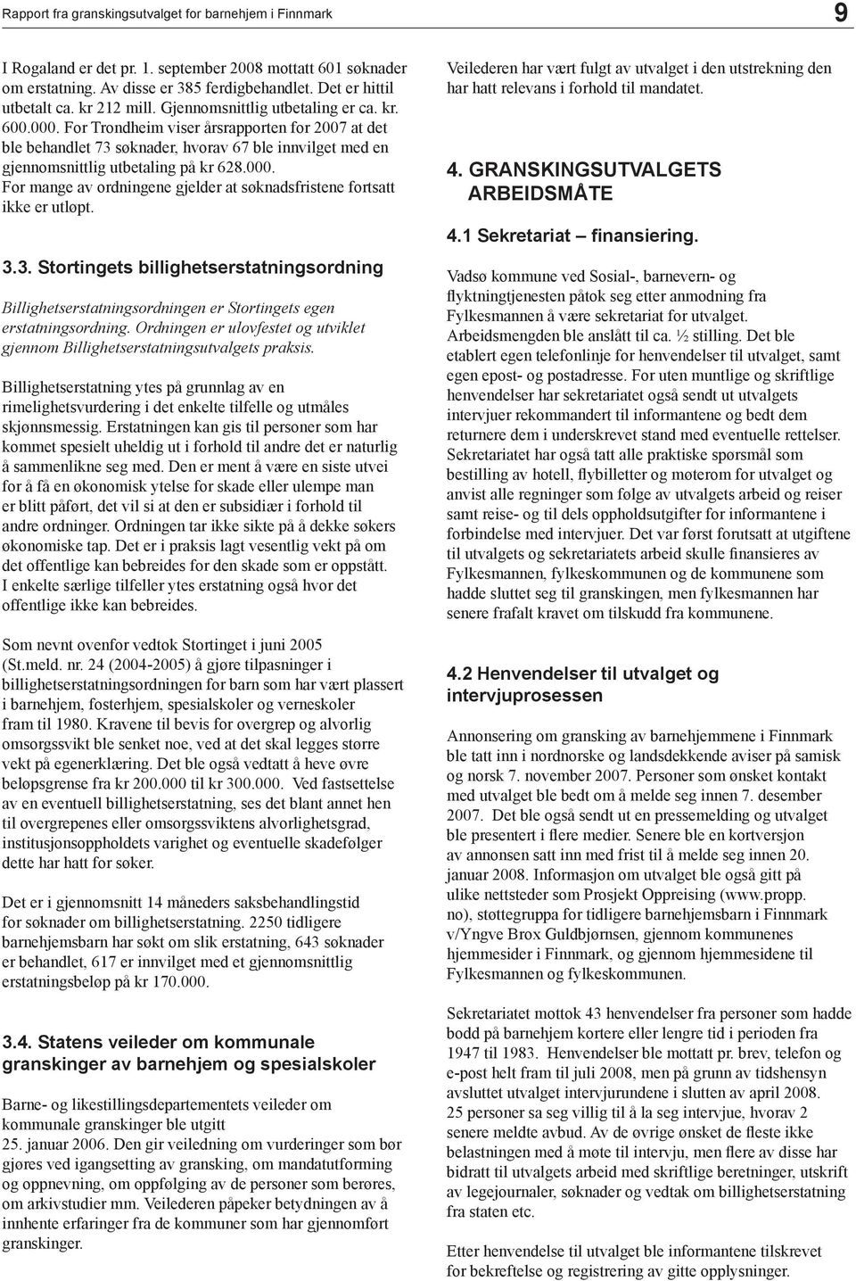 For Trondheim viser årsrapporten for 2007 at det ble behandlet 73 søknader, hvorav 67 ble innvilget med en gjennomsnittlig utbetaling på kr 628.000.