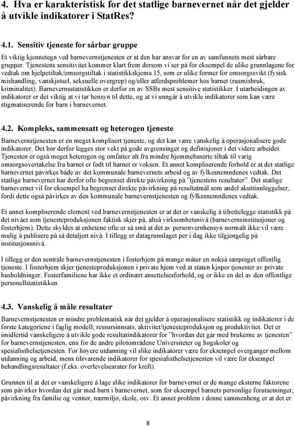 Tjenestens sensitivitet kommer klart frem dersom vi ser på for eksempel de ulike grunnlagene for vedtak om hjelpetiltak/omsorgstiltak i statistikkskjema 15, som er ulike former for omsorgssvikt