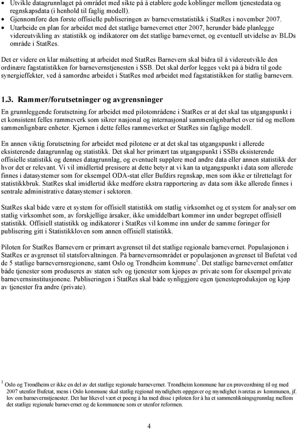 Utarbeide en plan for arbeidet med det statlige barnevernet etter 2007, herunder både planlegge videreutvikling av statistikk og indikatorer om det statlige barnevernet, og eventuell utvidelse av