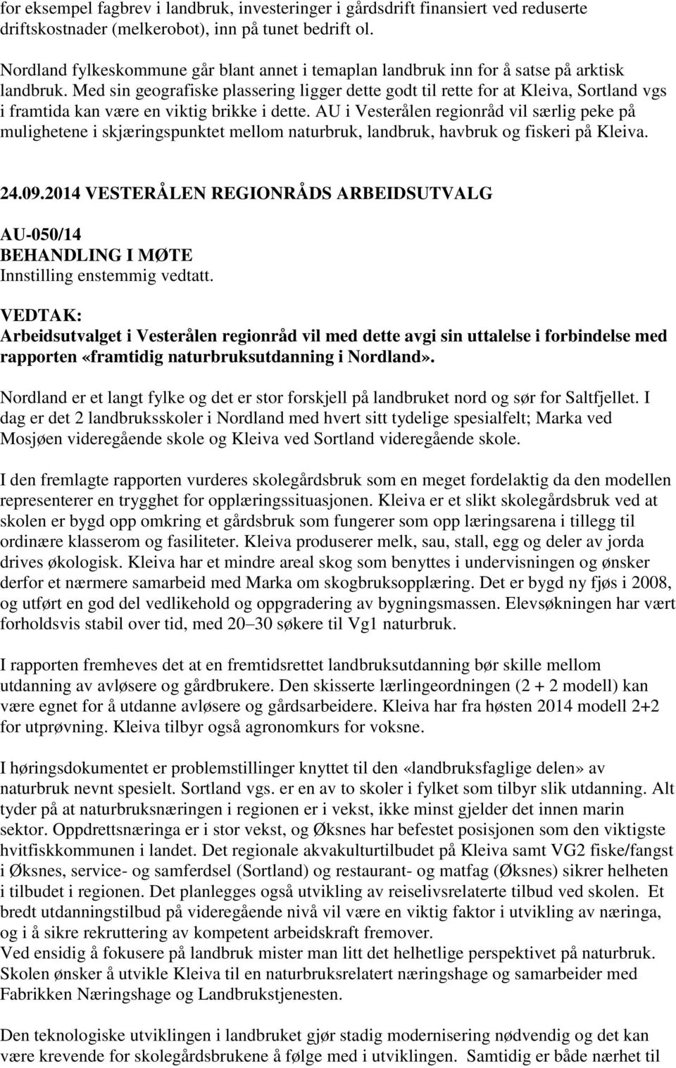 Med sin geografiske plassering ligger dette godt til rette for at Kleiva, Sortland vgs i framtida kan være en viktig brikke i dette.