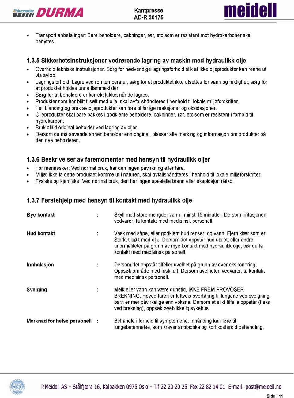 Lagringsforhold: Lagre ved romtemperatur, sørg for at produktet ikke utsettes for vann og fuktighet, sørg for at produktet holdes unna flammekilder.