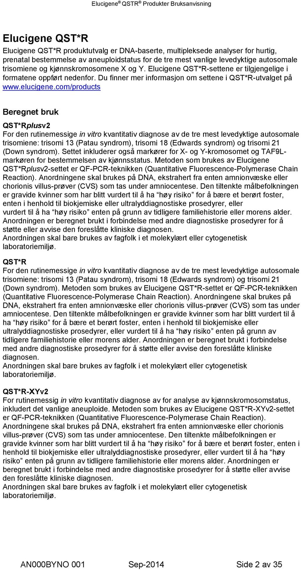 com/products Beregnet bruk QST*Rplusv2 For den rutinemessige in vitro kvantitativ diagnose av de tre mest levedyktige autosomale trisomiene: trisomi 13 (Patau syndrom), trisomi 18 (Edwards syndrom)