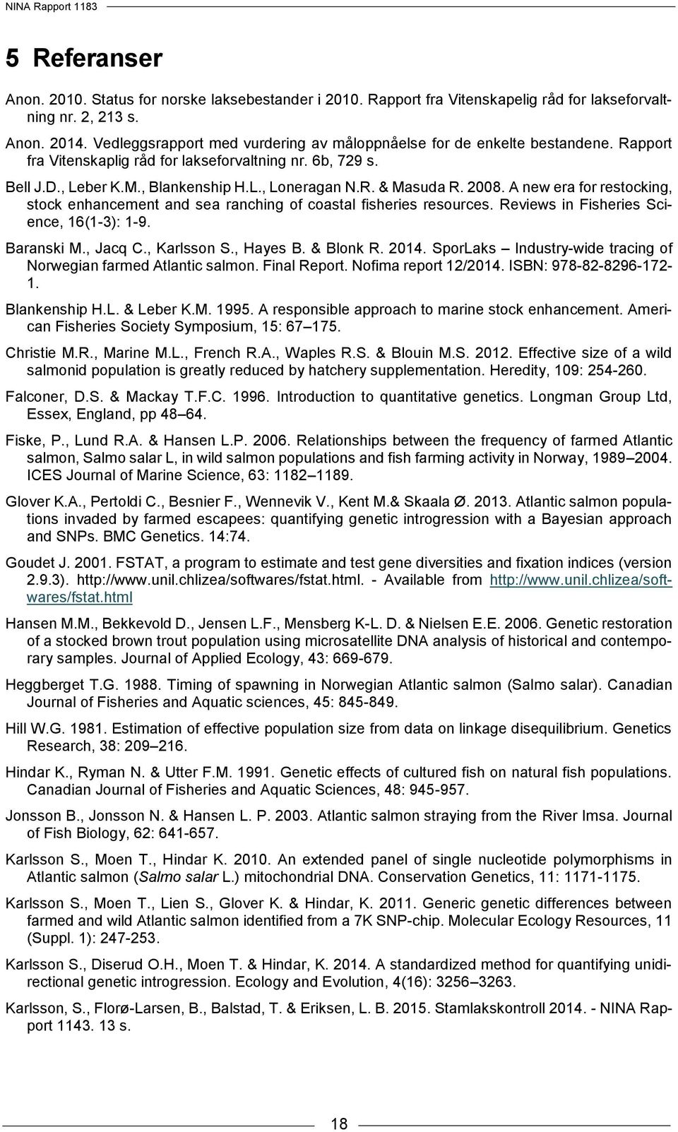 2008. A new era for restocking, stock enhancement and sea ranching of coastal fisheries resources. Reviews in Fisheries Science, 16(1-3): 1-9. Baranski M., Jacq C., Karlsson S., Hayes B. & Blonk R.