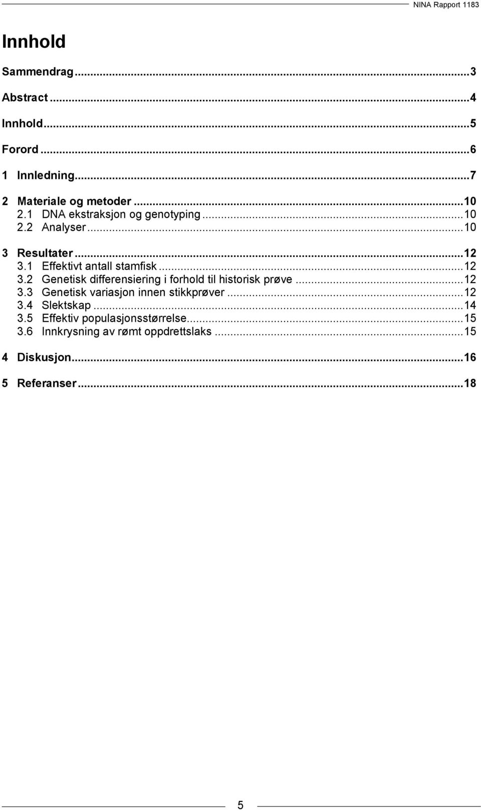 1 Effektivt antall stamfisk... 12 3.2 Genetisk differensiering i forhold til historisk prøve... 12 3.3 Genetisk variasjon innen stikkprøver.