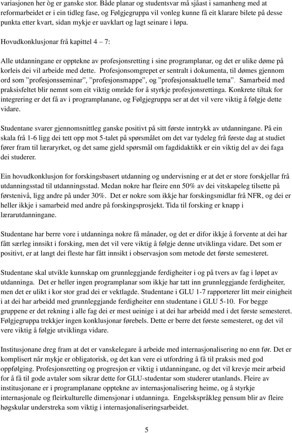 uavklart og lagt seinare i løpa. Hovudkonklusjonar frå kapittel 4 7: Alle utdanningane er opptekne av profesjonsretting i sine programplanar, og det er ulike døme på korleis dei vil arbeide med dette.