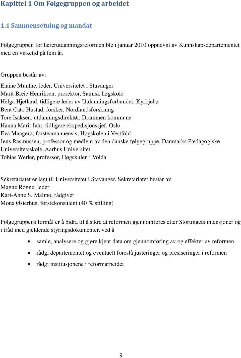 forsker, Nordlandsforskning Tore Isaksen, utdanningsdirektør, Drammen kommune Hanna Marit Jahr, tidligere ekspedisjonssjef, Oslo Eva Maagerø, førsteamanuensis, Høgskolen i Vestfold Jens Rasmussen,