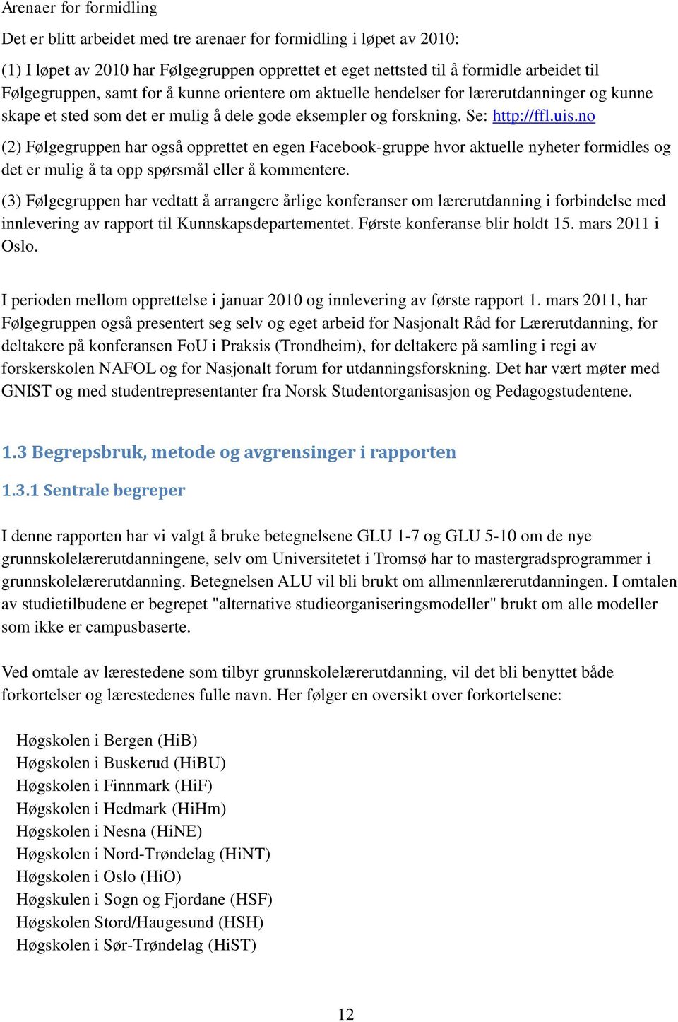 no (2) Følgegruppen har også opprettet en egen Facebook-gruppe hvor aktuelle nyheter formidles og det er mulig å ta opp spørsmål eller å kommentere.