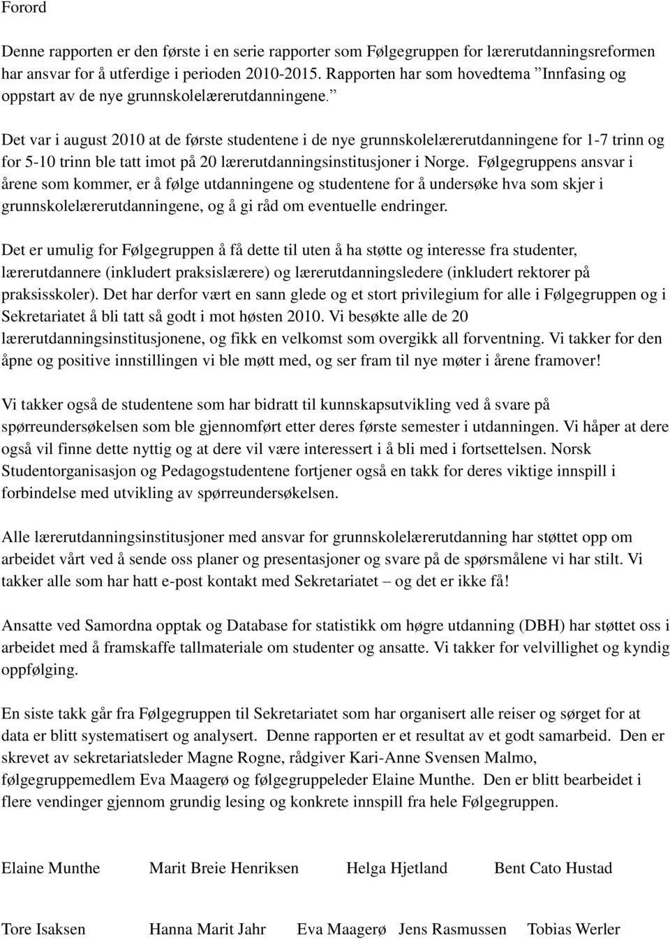 Det var i august 2010 at de første studentene i de nye grunnskolelærerutdanningene for 1-7 trinn og for 5-10 trinn ble tatt imot på 20 lærerutdanningsinstitusjoner i Norge.