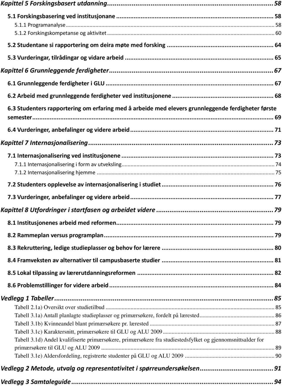 1 Grunnleggende ferdigheter i GLU... 67 6.2 Arbeid med grunnleggende ferdigheter ved institusjonene... 68 6.