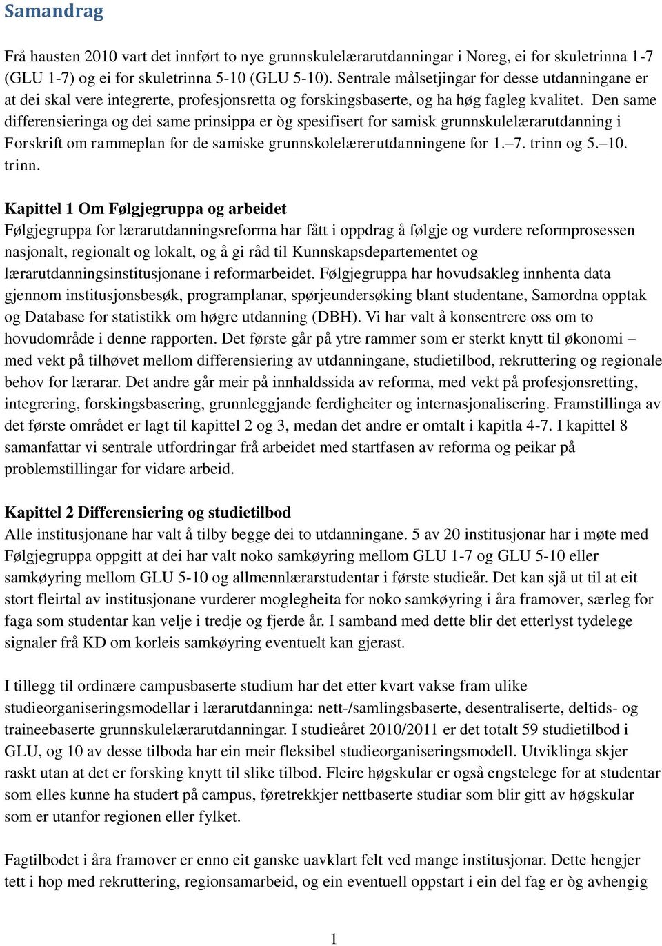 Den same differensieringa og dei same prinsippa er òg spesifisert for samisk grunnskulelærarutdanning i Forskrift om rammeplan for de samiske grunnskolelærerutdanningene for 1. 7. trinn og 5. 10.