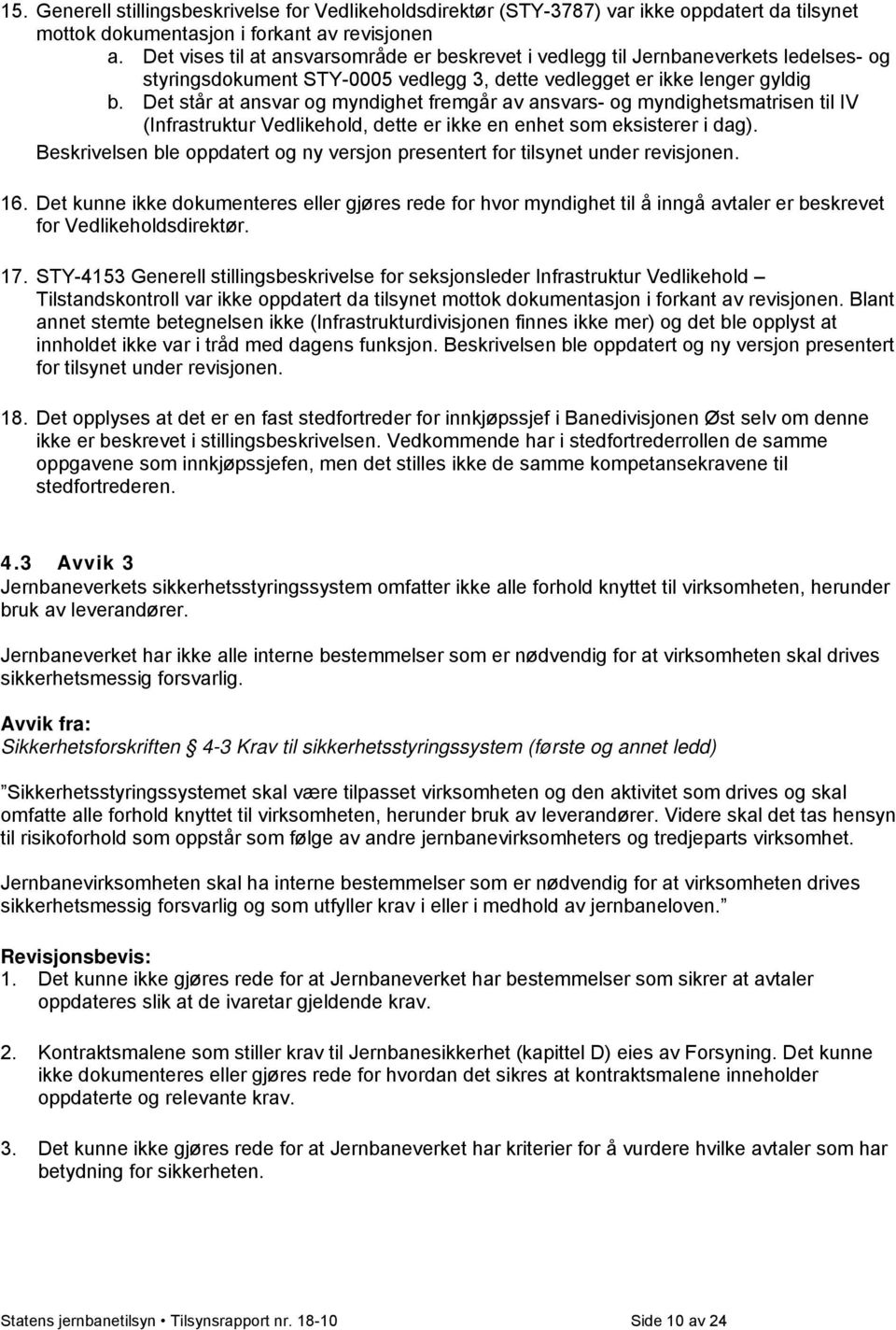 Det står at ansvar og myndighet fremgår av ansvars- og myndighetsmatrisen til IV (Infrastruktur Vedlikehold, dette er ikke en enhet som eksisterer i dag).