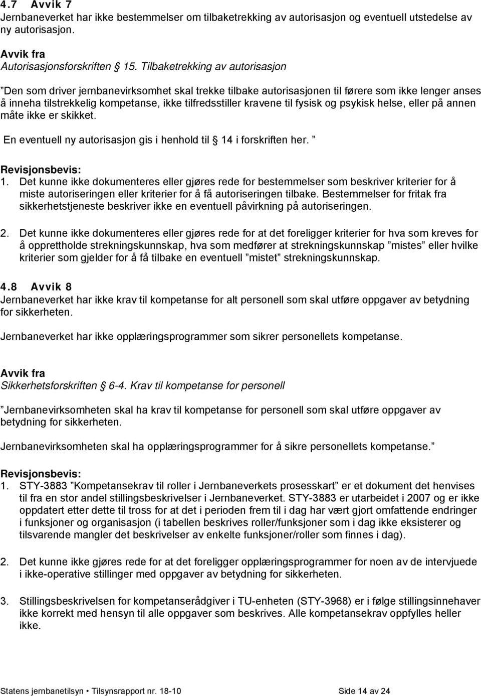 til fysisk og psykisk helse, eller på annen måte ikke er skikket. En eventuell ny autorisasjon gis i henhold til 14 i forskriften her. Revisjonsbevis: 1.