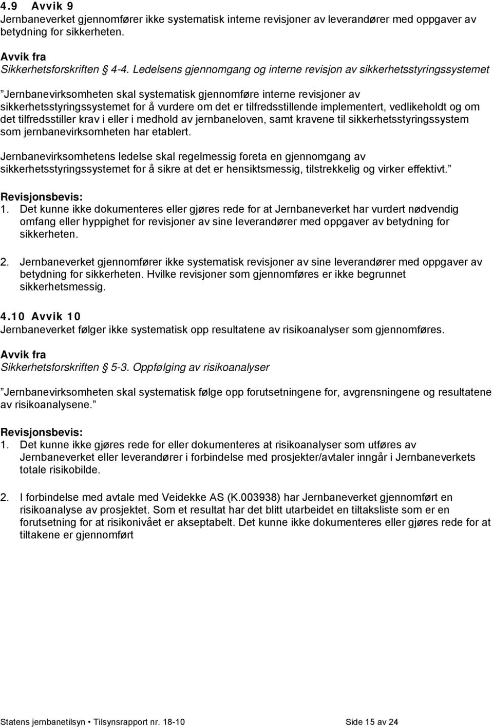 tilfredsstillende implementert, vedlikeholdt og om det tilfredsstiller krav i eller i medhold av jernbaneloven, samt kravene til sikkerhetsstyringssystem som jernbanevirksomheten har etablert.