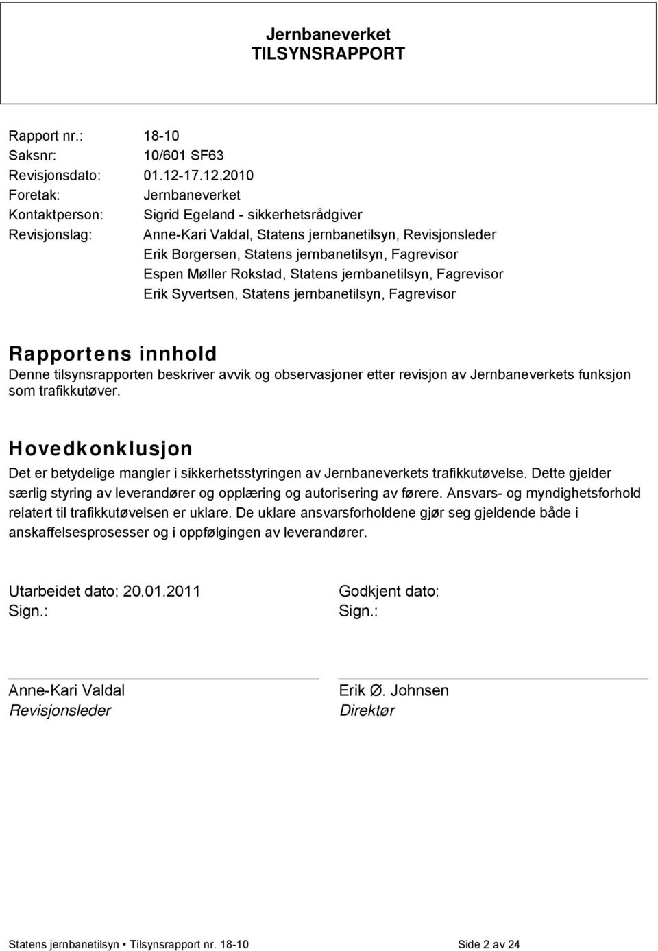 2010 Foretak: Jernbaneverket Kontaktperson: Sigrid Egeland - sikkerhetsrådgiver Revisjonslag: Anne-Kari Valdal, Statens jernbanetilsyn, Revisjonsleder Erik Borgersen, Statens jernbanetilsyn,