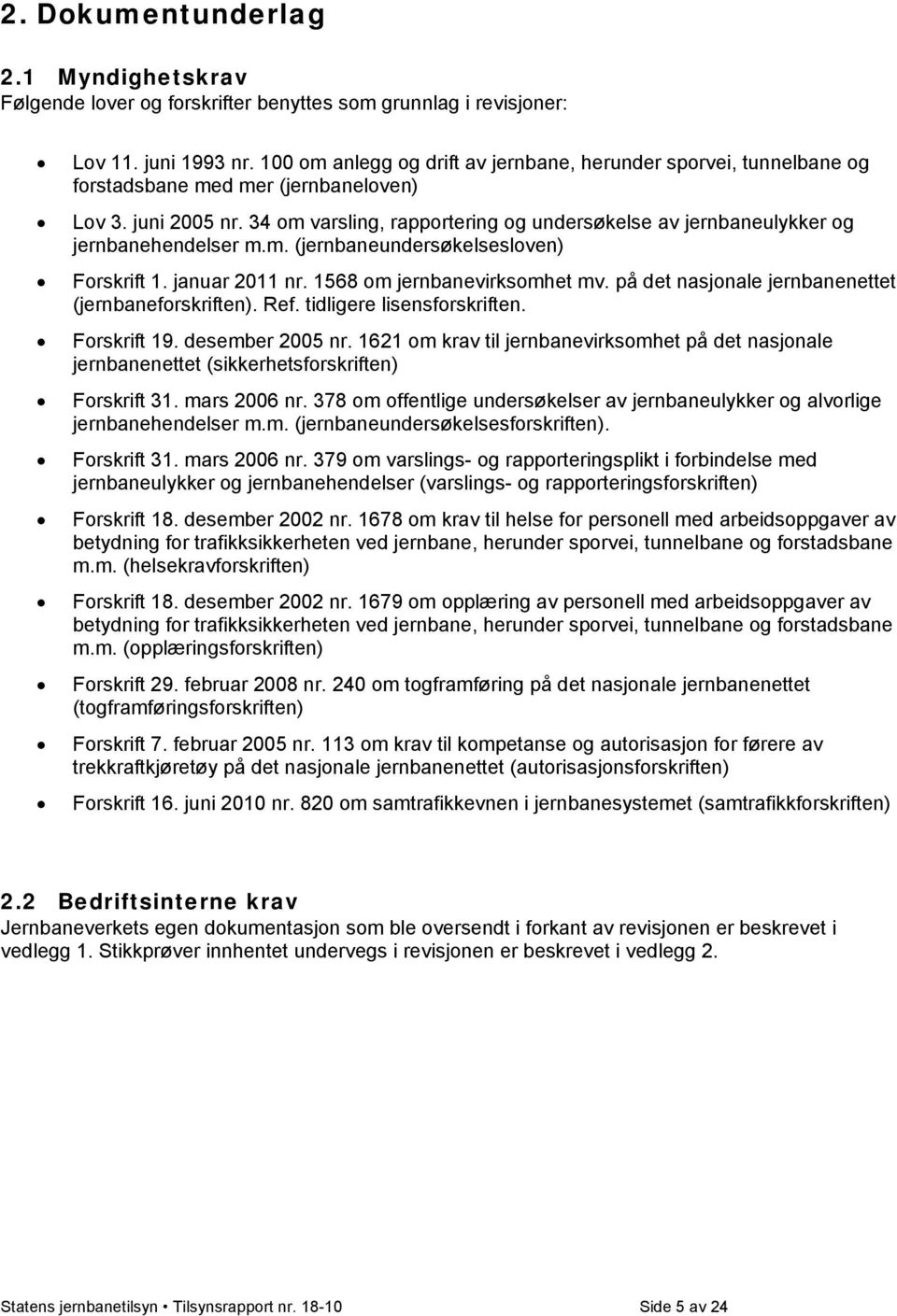 34 om varsling, rapportering og undersøkelse av jernbaneulykker og jernbanehendelser m.m. (jernbaneundersøkelsesloven) Forskrift 1. januar 2011 nr. 1568 om jernbanevirksomhet mv.